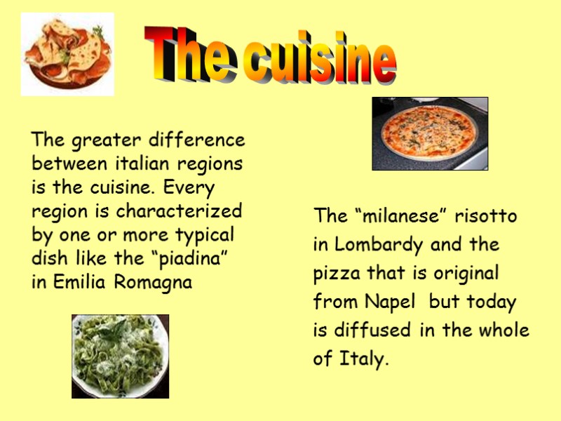 The greater difference between italian regions is the cuisine. Every region is characterized by